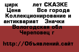 1.2) цирк : 100 лет СКАЗКЕ › Цена ­ 49 - Все города Коллекционирование и антиквариат » Значки   . Вологодская обл.,Череповец г.